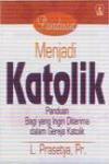 Menjadi Katolik: Panduan Bagi yang Ingin Diterima dalam Gereja Katolik
